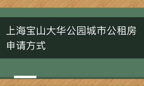 上海宝山大华公园城市公租房申请方式