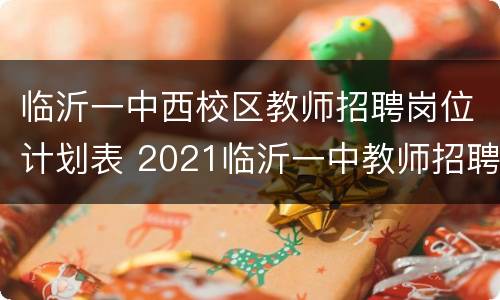 临沂一中西校区教师招聘岗位计划表 2021临沂一中教师招聘条件