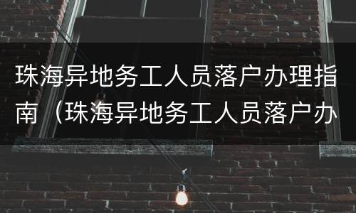珠海异地务工人员落户办理指南（珠海异地务工人员落户办理指南最新）