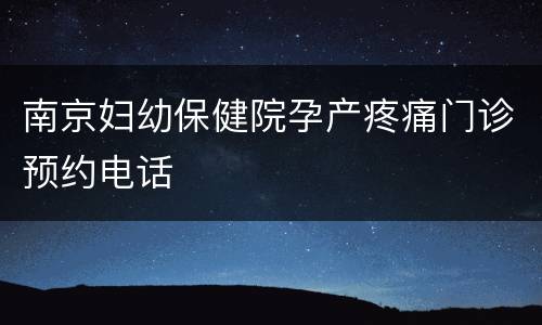 南京妇幼保健院孕产疼痛门诊预约电话