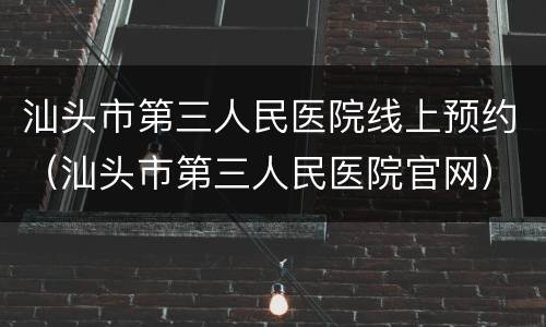 汕头市第三人民医院线上预约（汕头市第三人民医院官网）