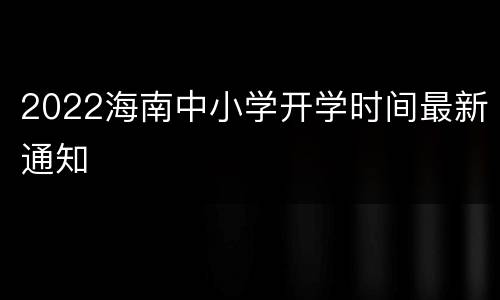 2022海南中小学开学时间最新通知