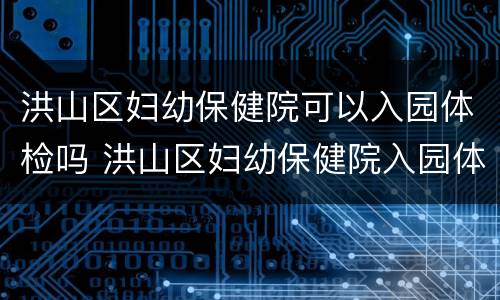 洪山区妇幼保健院可以入园体检吗 洪山区妇幼保健院入园体检地址