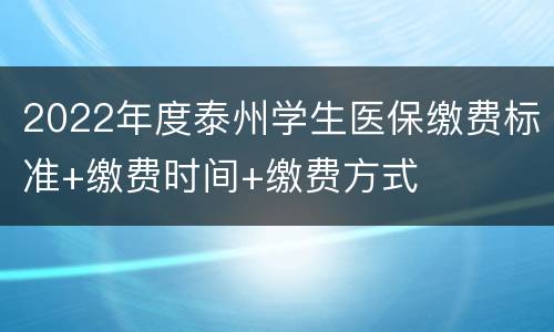 2022年度泰州学生医保缴费标准+缴费时间+缴费方式