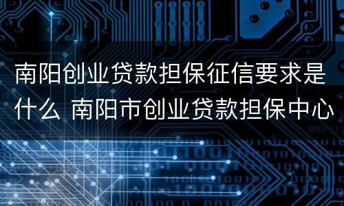 南阳创业贷款担保征信要求是什么 南阳市创业贷款担保中心