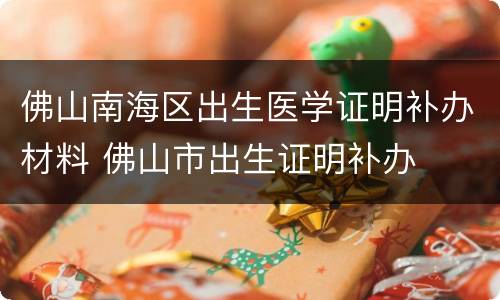 佛山南海区出生医学证明补办材料 佛山市出生证明补办