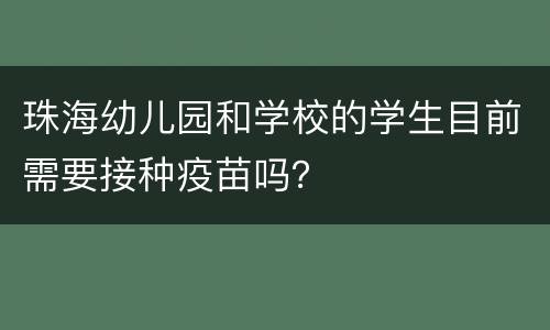 珠海幼儿园和学校的学生目前需要接种疫苗吗？