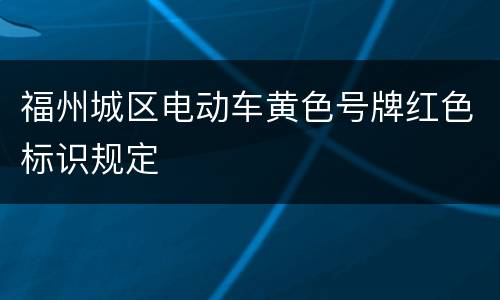 福州城区电动车黄色号牌红色标识规定