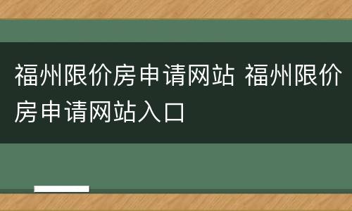 福州限价房申请网站 福州限价房申请网站入口