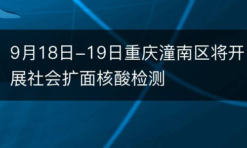 9月18日-19日重庆潼南区将开展社会扩面核酸检测