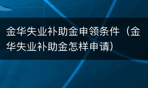 金华失业补助金申领条件（金华失业补助金怎样申请）