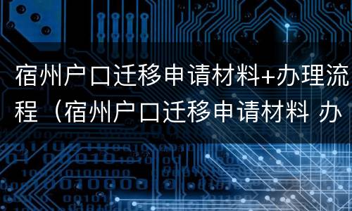 宿州户口迁移申请材料+办理流程（宿州户口迁移申请材料 办理流程图）