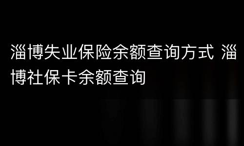 淄博失业保险余额查询方式 淄博社保卡余额查询