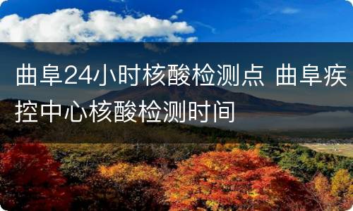 曲阜24小时核酸检测点 曲阜疾控中心核酸检测时间