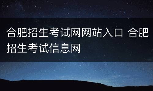 合肥招生考试网网站入口 合肥招生考试信息网