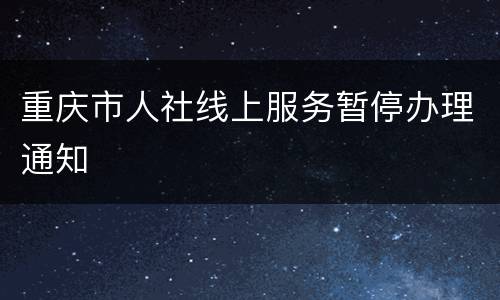 重庆市人社线上服务暂停办理通知