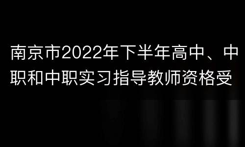 南京市2022年下半年高中、中职和中职实习指导教师资格受理现场提交材料