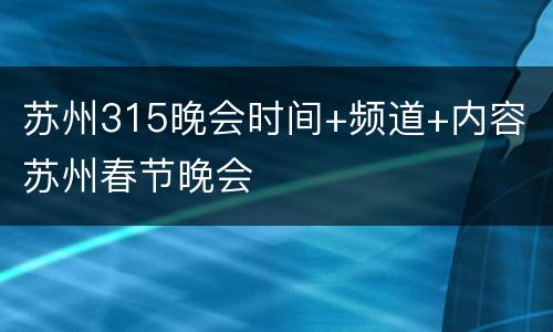 苏州315晚会时间+频道+内容 苏州春节晚会
