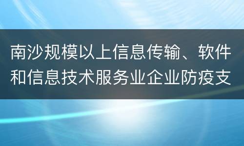 南沙规模以上信息传输、软件和信息技术服务业企业防疫支出补贴申请材料