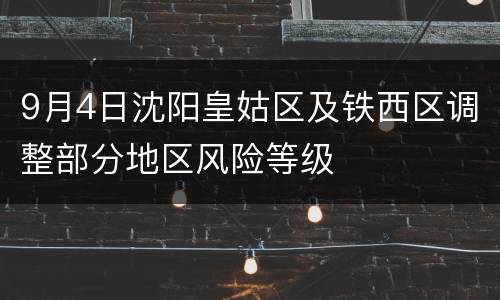 9月4日沈阳皇姑区及铁西区调整部分地区风险等级