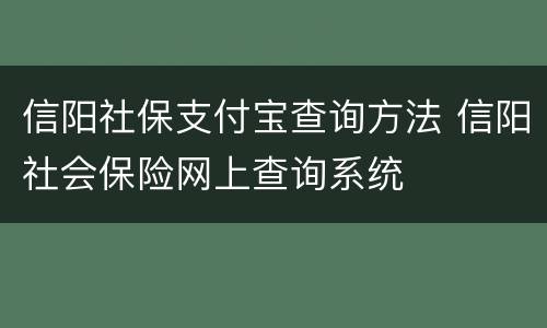 信阳社保支付宝查询方法 信阳社会保险网上查询系统