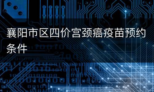 襄阳市区四价宫颈癌疫苗预约条件