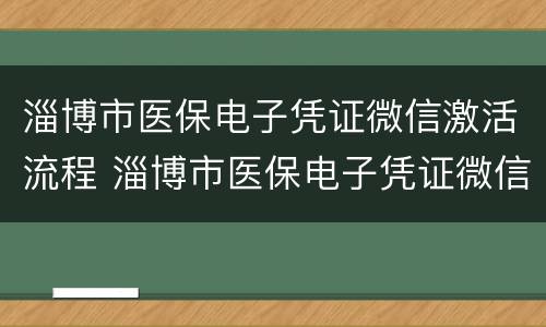 淄博市医保电子凭证微信激活流程 淄博市医保电子凭证微信激活流程是什么
