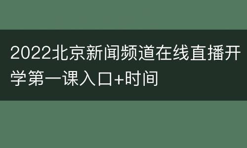 2022北京新闻频道在线直播开学第一课入口+时间