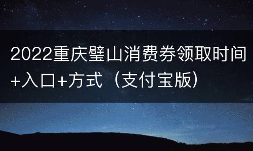 2022重庆璧山消费券领取时间+入口+方式（支付宝版）