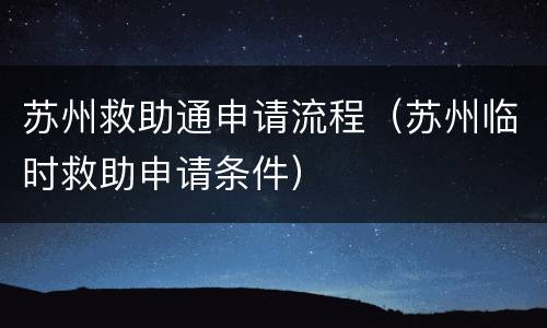苏州救助通申请流程（苏州临时救助申请条件）