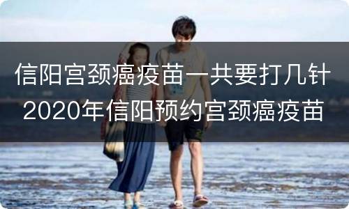 信阳宫颈癌疫苗一共要打几针 2020年信阳预约宫颈癌疫苗