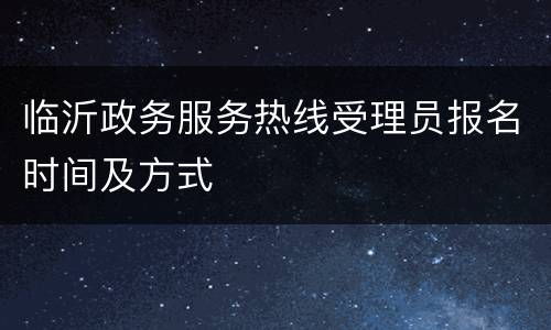 临沂政务服务热线受理员报名时间及方式