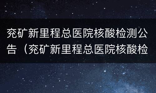 兖矿新里程总医院核酸检测公告（兖矿新里程总医院核酸检测公告电话）