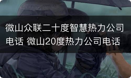 微山众联二十度智慧热力公司电话 微山20度热力公司电话