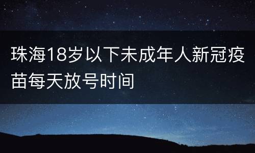 珠海18岁以下未成年人新冠疫苗每天放号时间