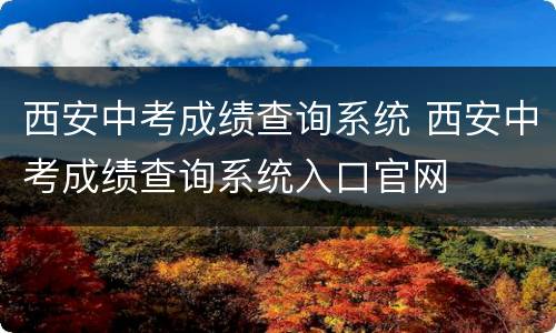 西安中考成绩查询系统 西安中考成绩查询系统入口官网
