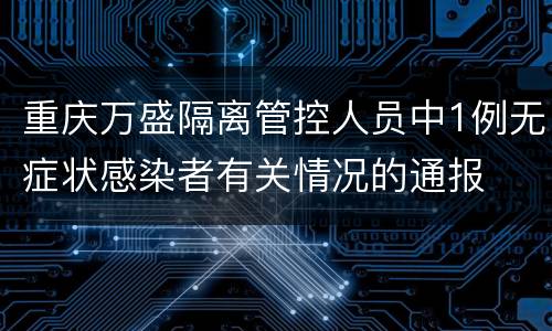 重庆万盛隔离管控人员中1例无症状感染者有关情况的通报