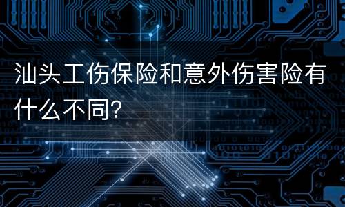 汕头工伤保险和意外伤害险有什么不同？