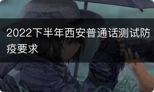 2022下半年西安普通话测试防疫要求
