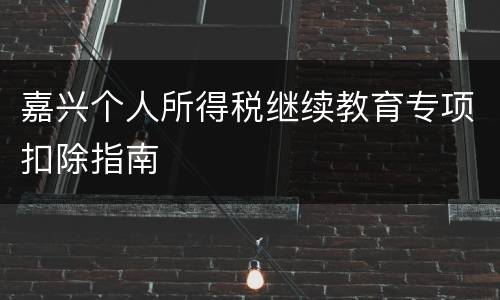 嘉兴个人所得税继续教育专项扣除指南