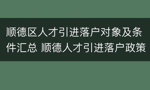 顺德区人才引进落户对象及条件汇总 顺德人才引进落户政策