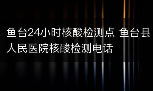 鱼台24小时核酸检测点 鱼台县人民医院核酸检测电话
