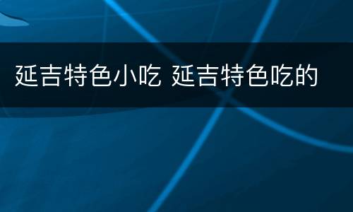 延吉特色小吃 延吉特色吃的