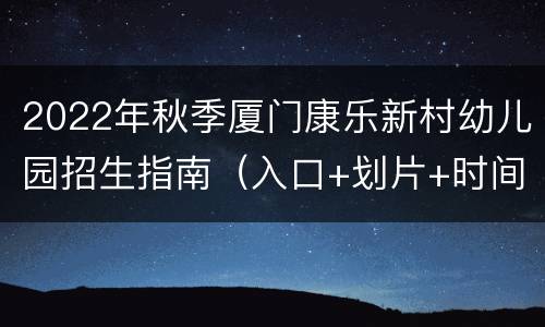 2022年秋季厦门康乐新村幼儿园招生指南（入口+划片+时间）