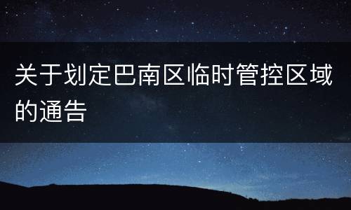 关于划定巴南区临时管控区域的通告