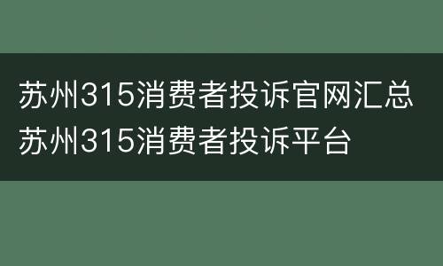 苏州315消费者投诉官网汇总 苏州315消费者投诉平台