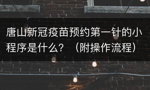 唐山新冠疫苗预约第一针的小程序是什么？（附操作流程）