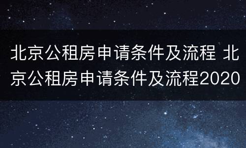 北京公租房申请条件及流程 北京公租房申请条件及流程2020