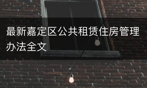 最新嘉定区公共租赁住房管理办法全文