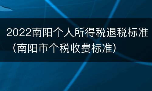 2022南阳个人所得税退税标准（南阳市个税收费标准）
